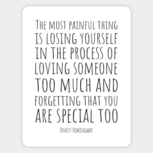 Ernest Hemingway | The Most Painful Thing Is Losing Yourself In The Process Of Loving Someone Too Much | Powerful Love Quote Magnet